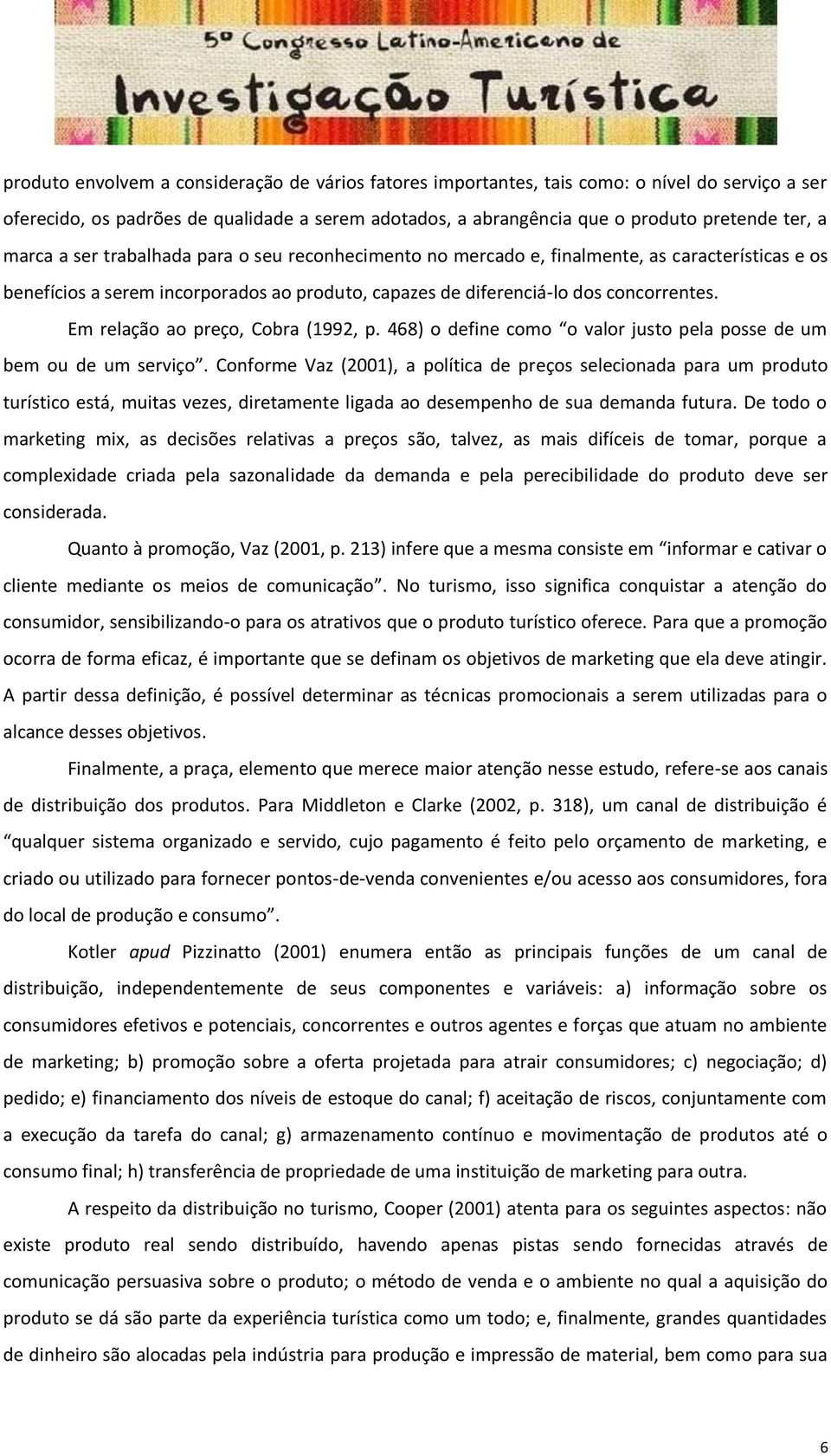 Em relação ao preço, Cobra (1992, p. 468) o define como o valor justo pela posse de um bem ou de um serviço.