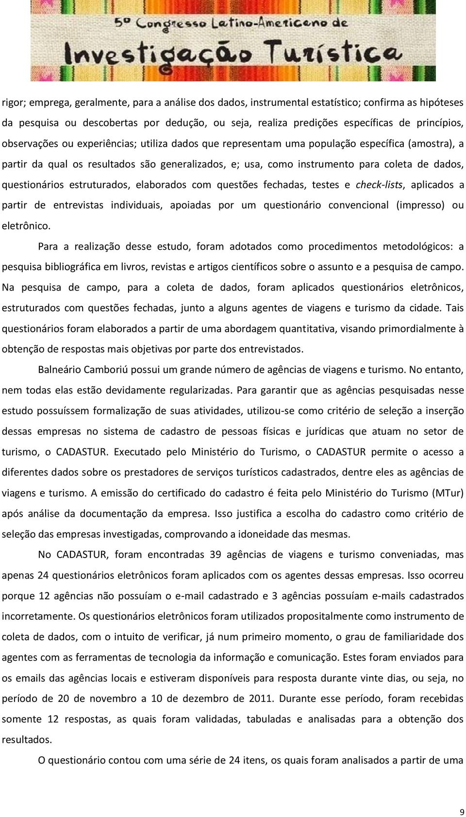 questionários estruturados, elaborados com questões fechadas, testes e check-lists, aplicados a partir de entrevistas individuais, apoiadas por um questionário convencional (impresso) ou eletrônico.