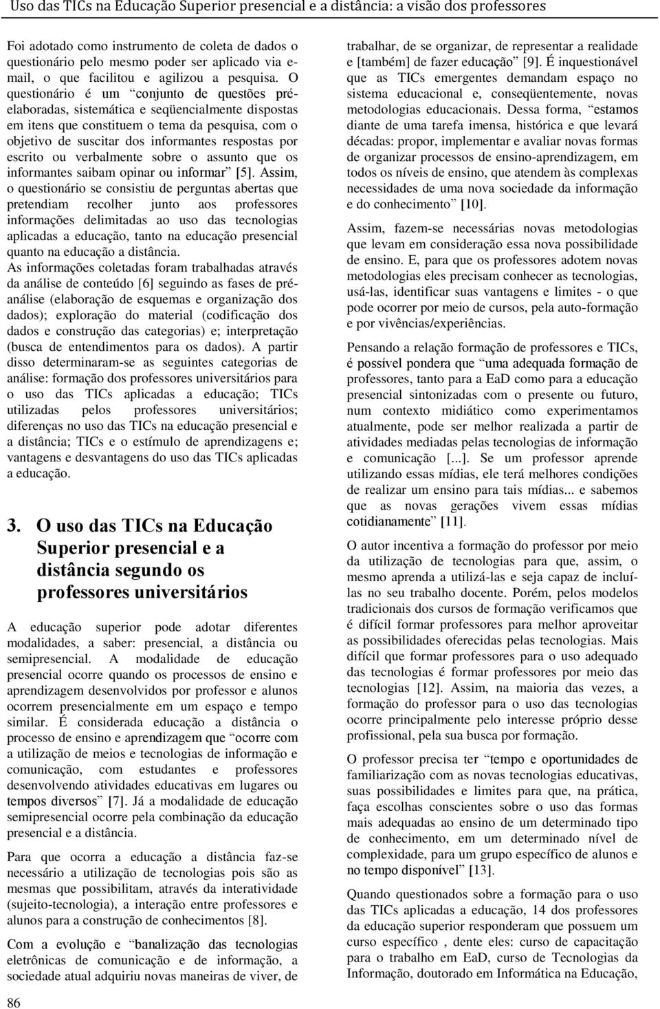 escrito ou verbalmente sobre o assunto que os informantes saibam opinar ou informar [5.