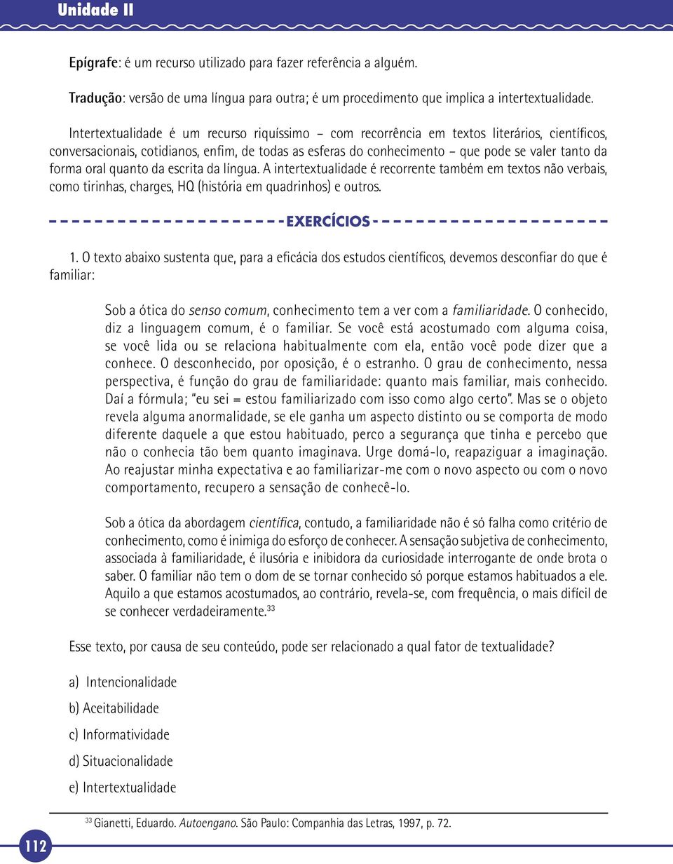 oral quanto da escrita da língua. A intertextualidade é recorrente também em textos não verbais, como tirinhas, charges, HQ (história em quadrinhos) e outros. EXERCÍCIOS 1.