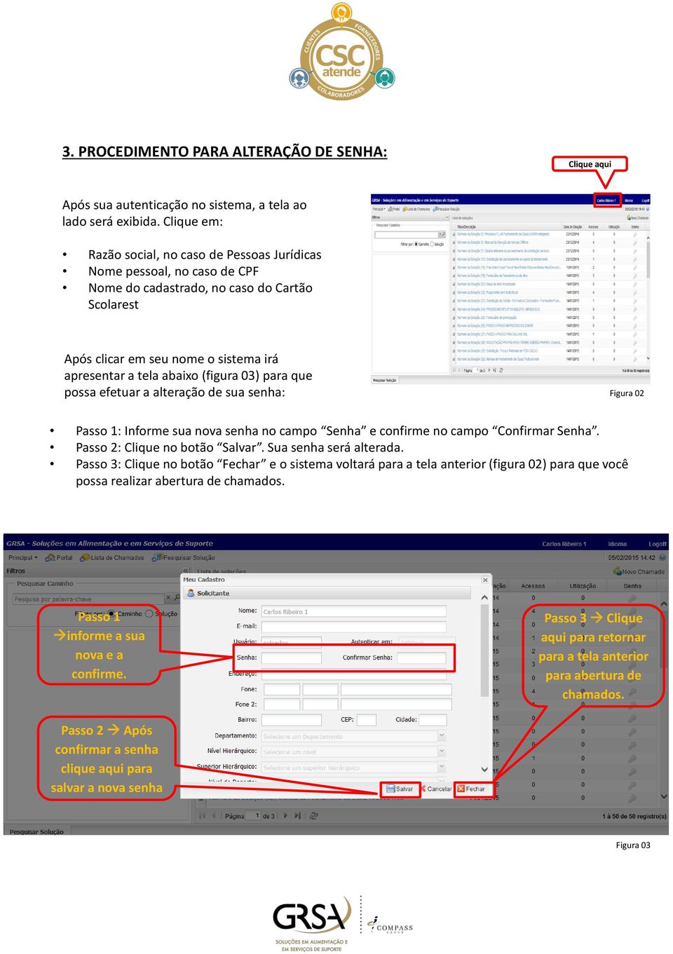 (figura 03) para que possa efetuar a alteração de sua senha: Figura 02 Passo 1: Informe sua nova senha no campo Senha e confirme no campo Confirmar Senha. Passo 2: Clique no botão Salvar.