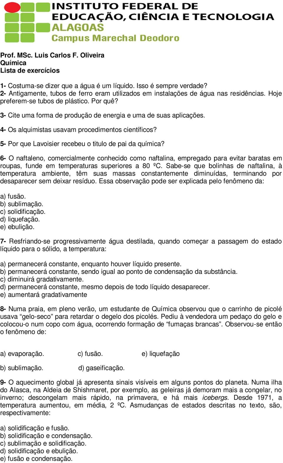 4- Os alquimistas usavam procedimentos científicos? 5- Por que Lavoisier recebeu o titulo de pai da química?