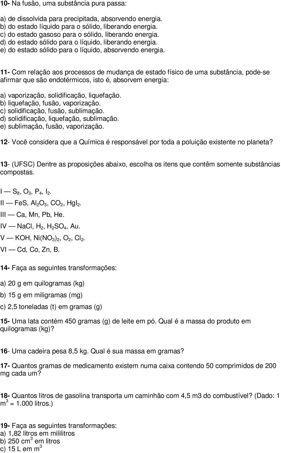 11- Com relação aos processos de mudança de estado físico de uma substância, pode-se afirmar que são endotérmicos, isto é, absorvem energia: a) vaporização, solidificação, liquefação.