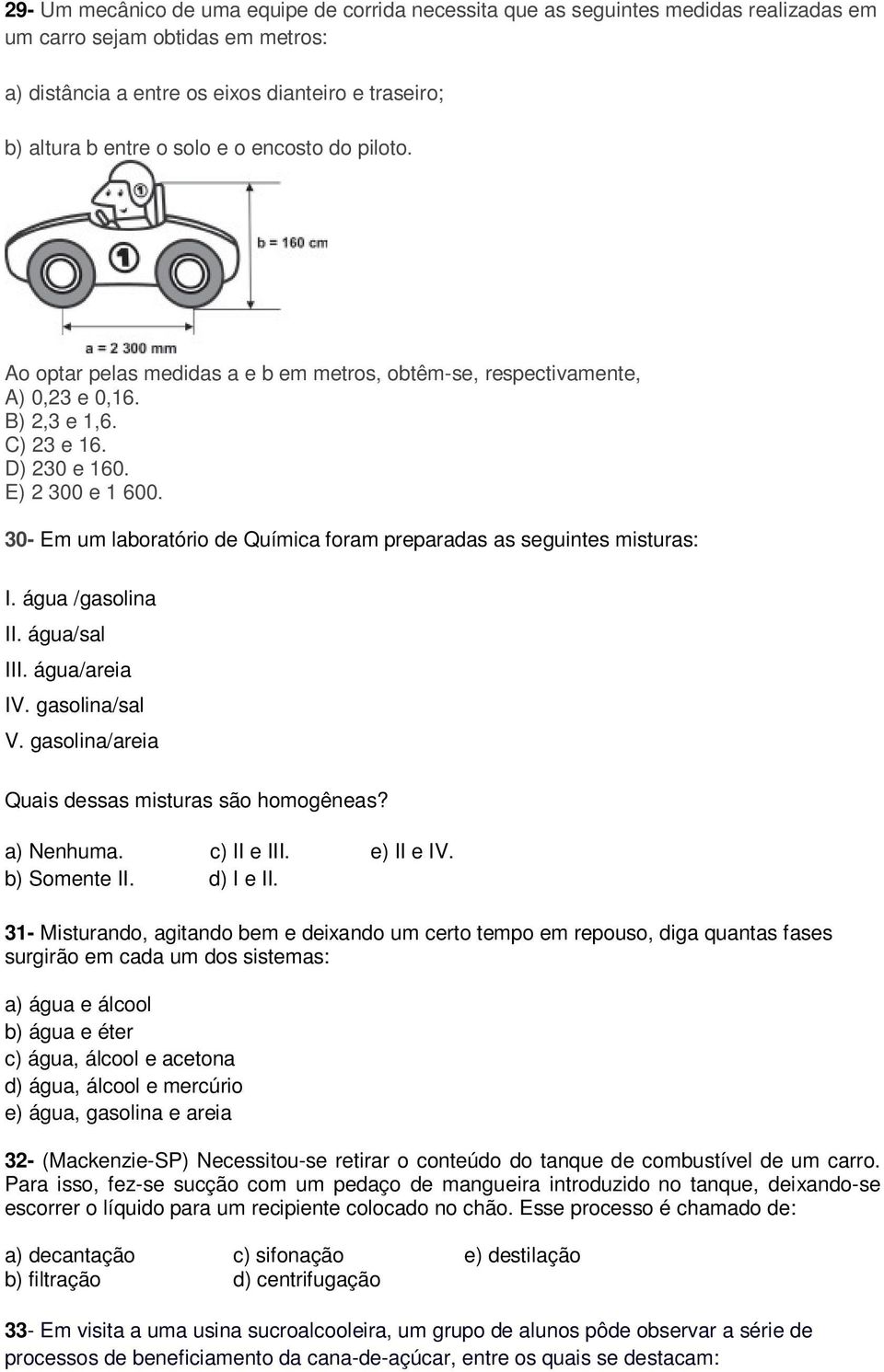 30- Em um laboratório de Química foram preparadas as seguintes misturas: I. água /gasolina II. água/sal III. água/areia IV. gasolina/sal V. gasolina/areia Quais dessas misturas são homogêneas?