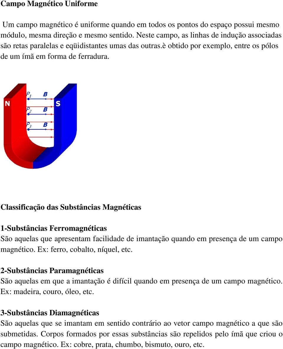 Classificação das Substâncias Magnéticas 1-Substâncias Ferromagnéticas São aquelas que apresentam facilidade de imantação quando em presença de um campo magnético. Ex: ferro, cobalto, níquel, etc.