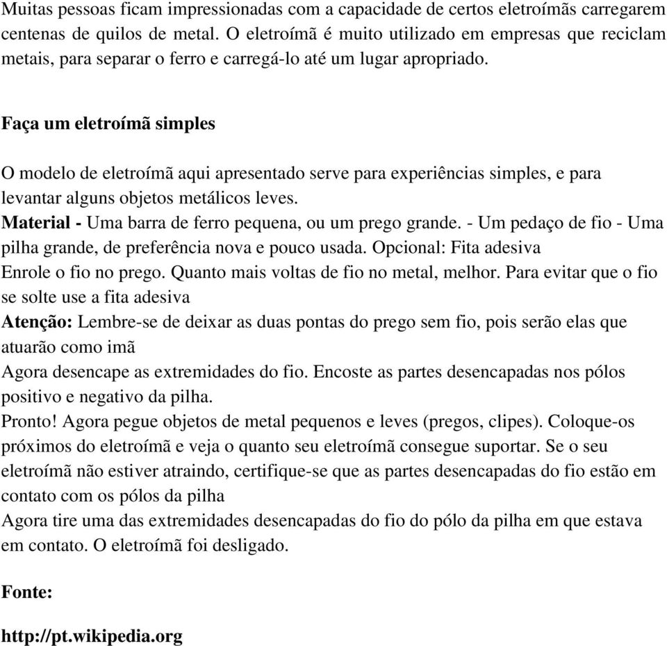 Faça um eletroímã simples O modelo de eletroímã aqui apresentado serve para experiências simples, e para levantar alguns objetos metálicos leves.