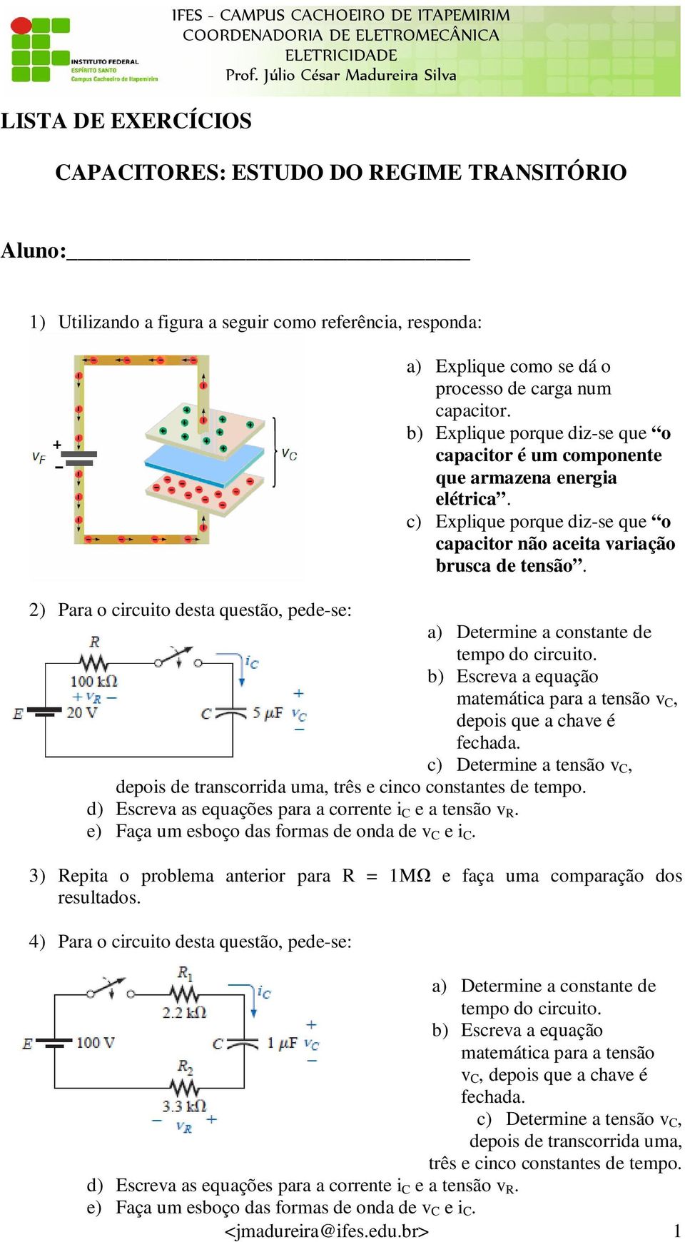 2) Para o circuito desta questão, pede-se: a) Determine a constante de tempo do circuito.