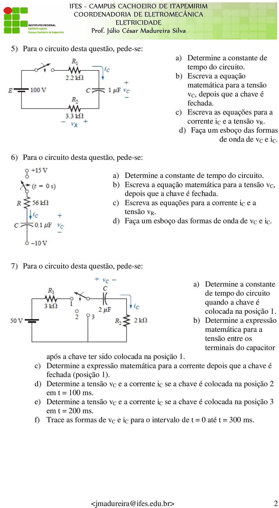 6) Para o circuito desta questão, pede-se: a) Determine a constante de tempo do circuito.