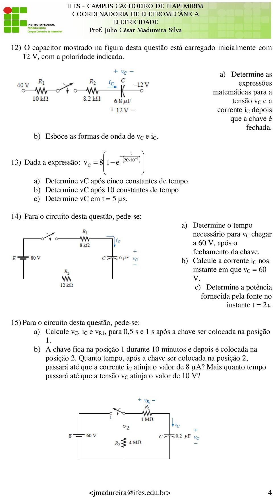 Determine vc após 10 constantes de tempo c) Determine vc em t = 5 µs. 14) Para o circuito desta questão, pede-se: a) Determine o tempo necessário para v C chegar a 60 V, após o fechamento da chave.