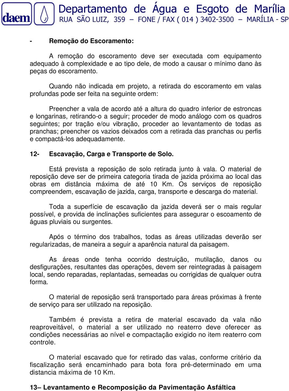 retirando-o a seguir; proceder de modo análogo com os quadros seguintes; por tração e/ou vibração, proceder ao levantamento de todas as pranchas; preencher os vazios deixados com a retirada das