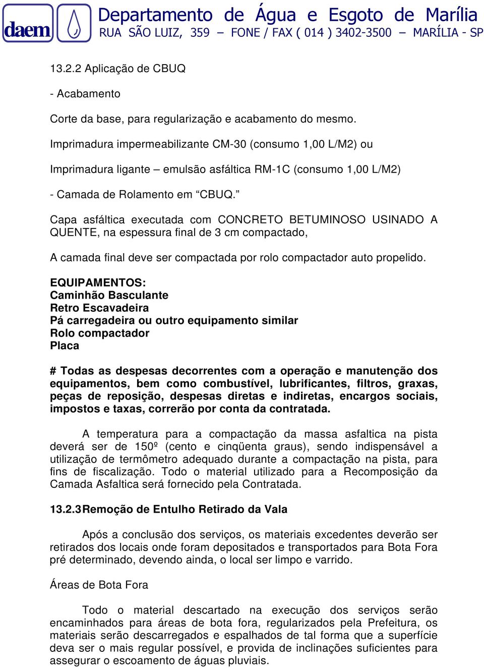 Capa asfáltica executada com CONCRETO BETUMINOSO USINADO A QUENTE, na espessura final de 3 cm compactado, A camada final deve ser compactada por rolo compactador auto propelido.