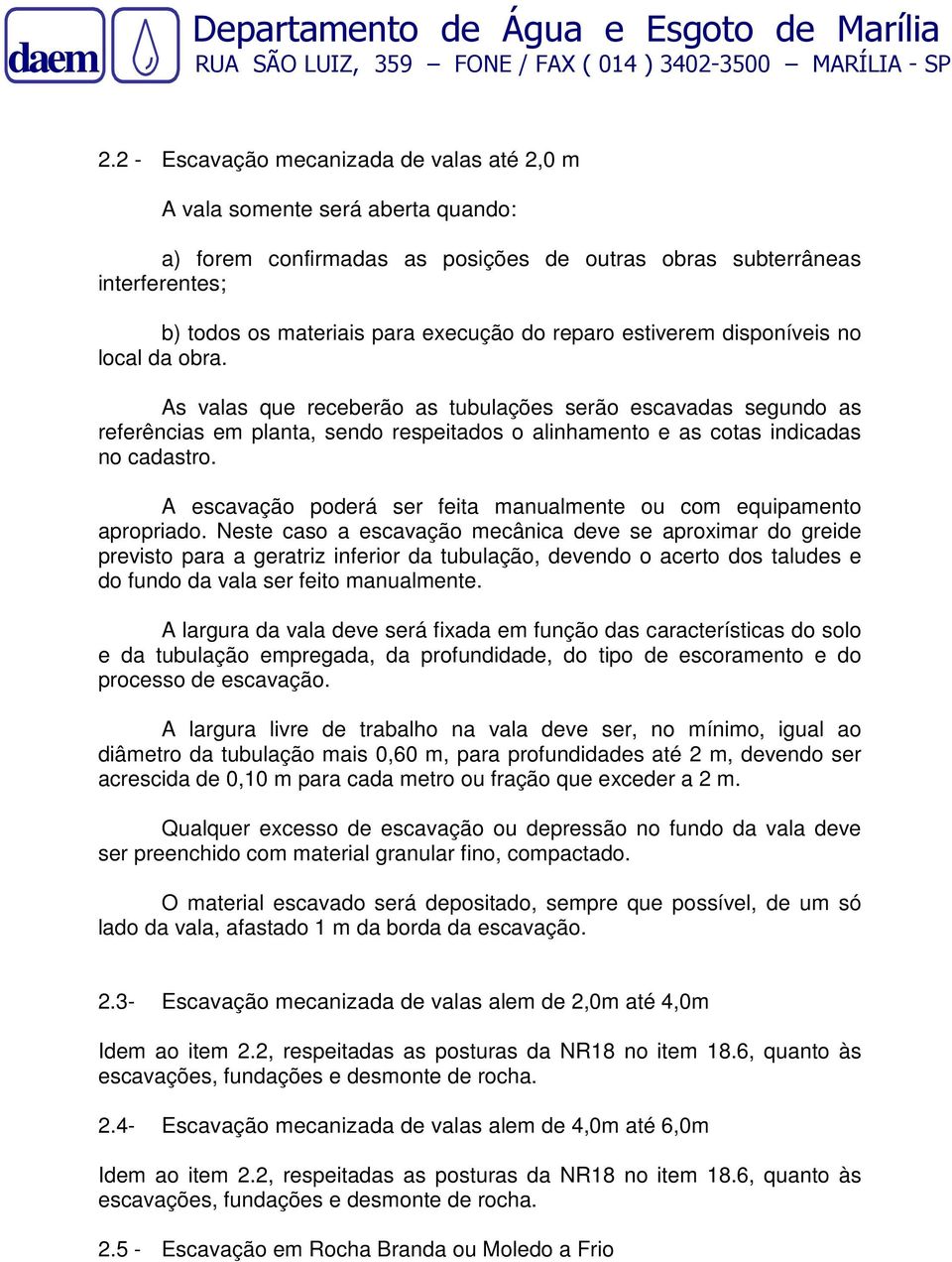 A escavação poderá ser feita manualmente ou com equipamento apropriado.