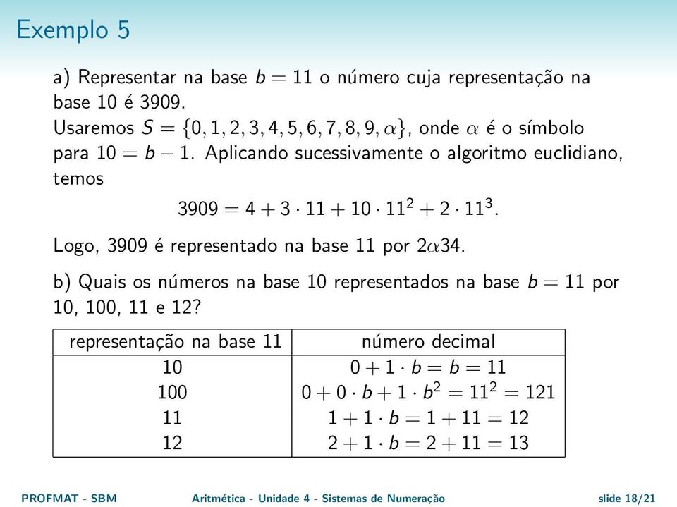 Aplicando sucessivamente o algoritmo euclidiano, temos 3909 = 4 + 3 11 + 10 11 2 + 2 11 3. Logo, 3909 é representado na base 11 por 2α34.