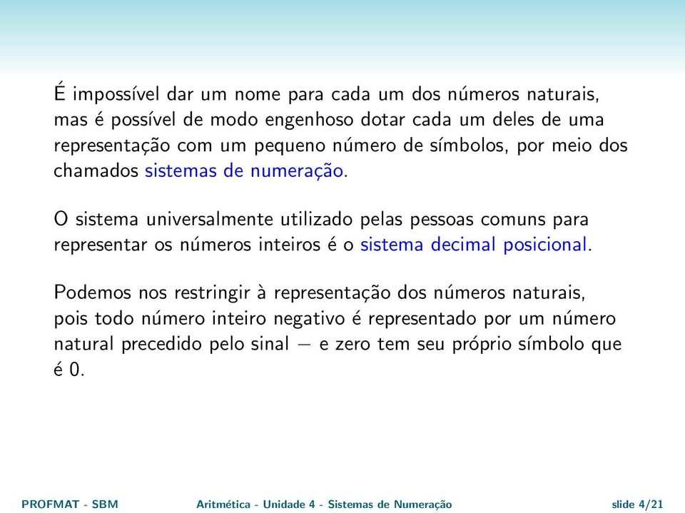 O sistema universalmente utilizado pelas pessoas comuns para representar os números inteiros é o sistema decimal posicional.