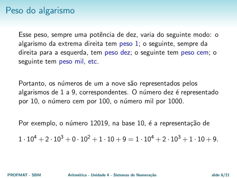 Portanto, os números de um a nove são representados pelos algarismos de 1 a 9, correspondentes.
