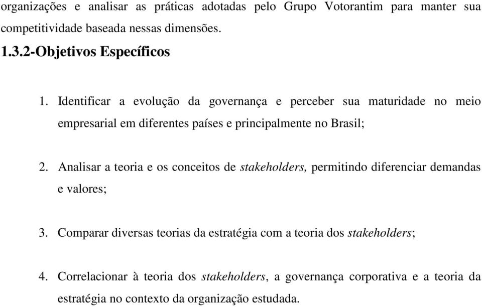 Identificar a evolução da governança e perceber sua maturidade no meio empresarial em diferentes países e principalmente no Brasil; 2.