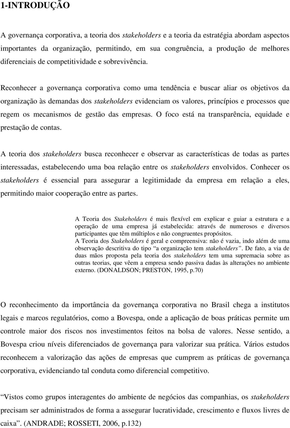 Reconhecer a governança corporativa como uma tendência e buscar aliar os objetivos da organização às demandas dos stakeholders evidenciam os valores, princípios e processos que regem os mecanismos de