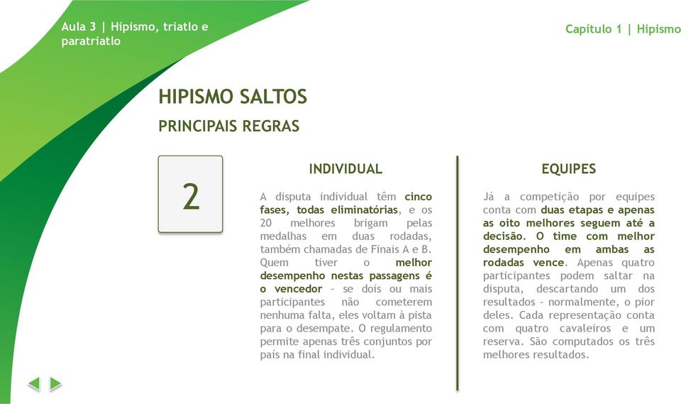 O regulamento permite apenas três conjuntos por país na final individual. EQUIPES Já a competição por equipes conta com duas etapas e apenas as oito melhores seguem até a decisão.