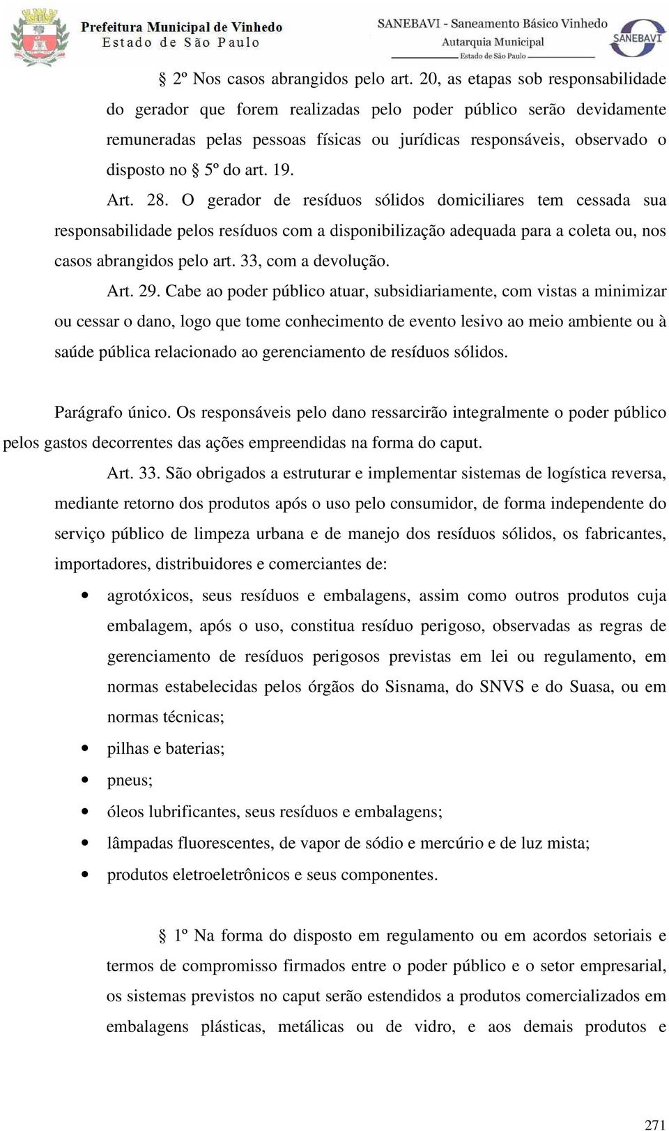 19. Art. 28. O gerador de resíduos sólidos domiciliares tem cessada sua responsabilidade pelos resíduos com a disponibilização adequada para a coleta ou, nos casos abrangidos pelo art.