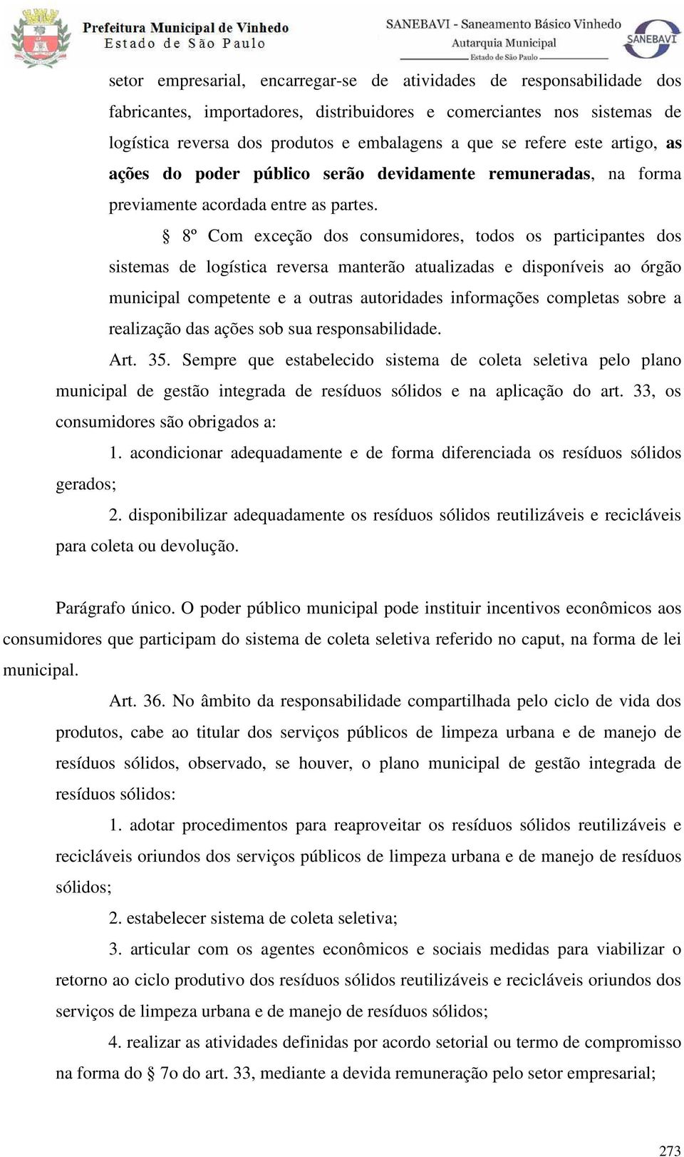 8º Com exceção dos consumidores, todos os participantes dos sistemas de logística reversa manterão atualizadas e disponíveis ao órgão municipal competente e a outras autoridades informações completas