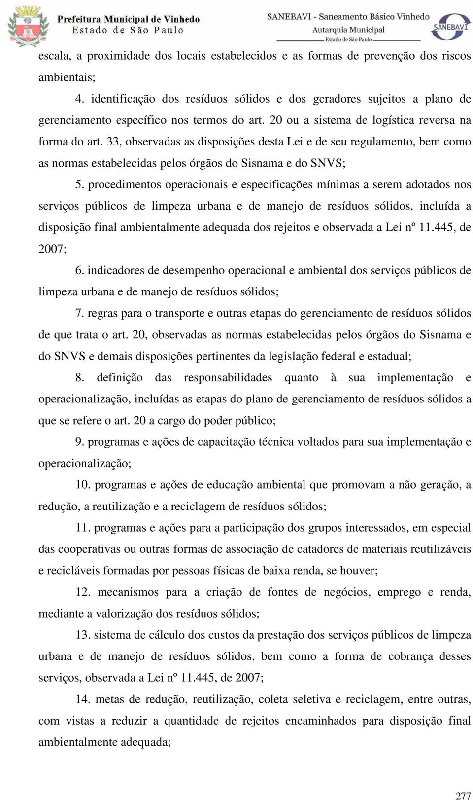 33, observadas as disposições desta Lei e de seu regulamento, bem como as normas estabelecidas pelos órgãos do Sisnama e do SNVS; 5.