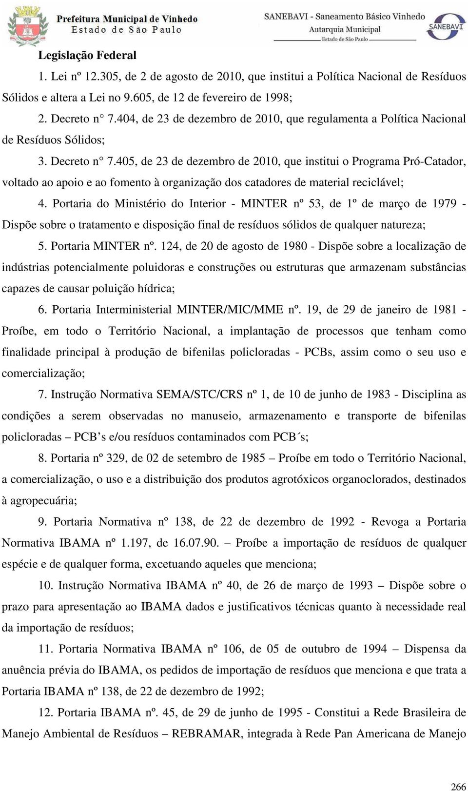 405, de 23 de dezembro de 2010, que institui o Programa Pró-Catador, voltado ao apoio e ao fomento à organização dos catadores de material reciclável; 4.