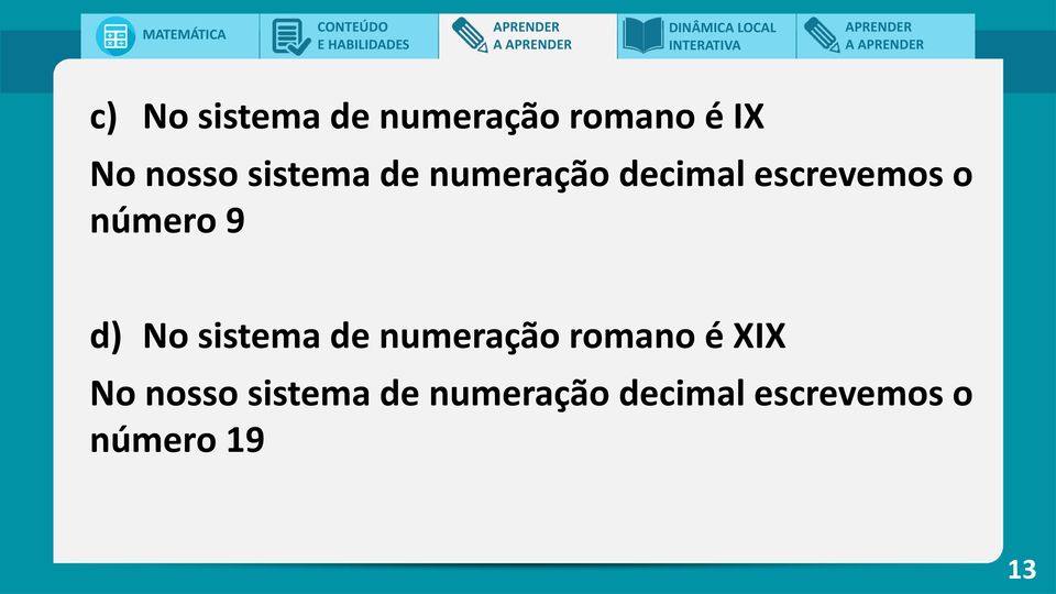 d) No sistema de numeração romano é XIX No nosso