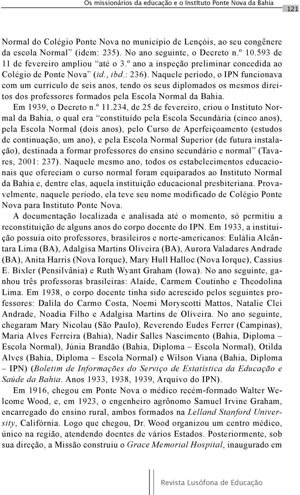 Naquele período, o IPN funcionava com um currículo de seis anos, tendo os seus diplomados os mesmos direitos dos professores formados pela Escola Normal da Bahia. Em 1939, o Decreto n.º 11.