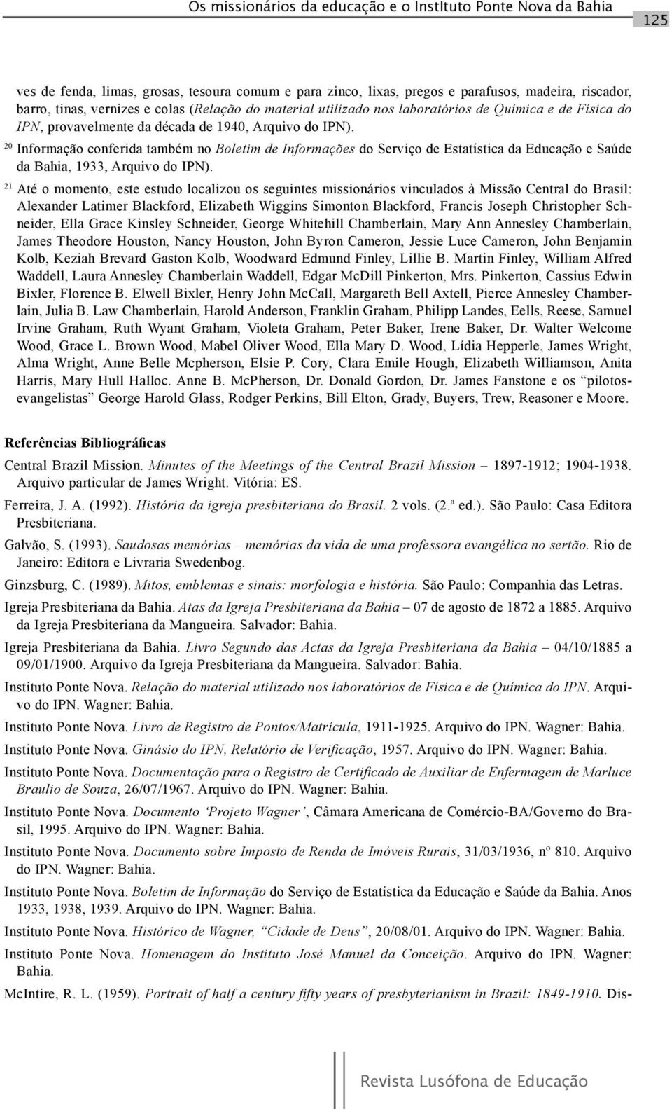 20 Informação conferida também no Boletim de Informações do Serviço de Estatística da Educação e Saúde da Bahia, 1933, Arquivo do IPN).