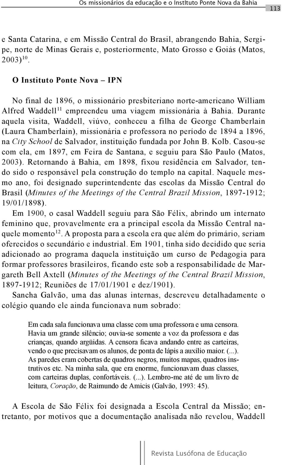 Durante aquela visita, Waddell, viúvo, conheceu a filha de George Chamberlain (Laura Chamberlain), missionária e professora no período de 1894 a 1896, na City School de Salvador, instituição fundada