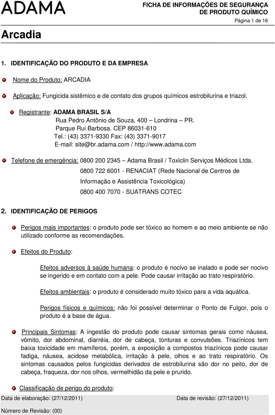 com / http://www.adama.com Telefone de emergência: 0800 200 2345 Adama Brasil / Toxiclin Serviços Médicos Ltda.