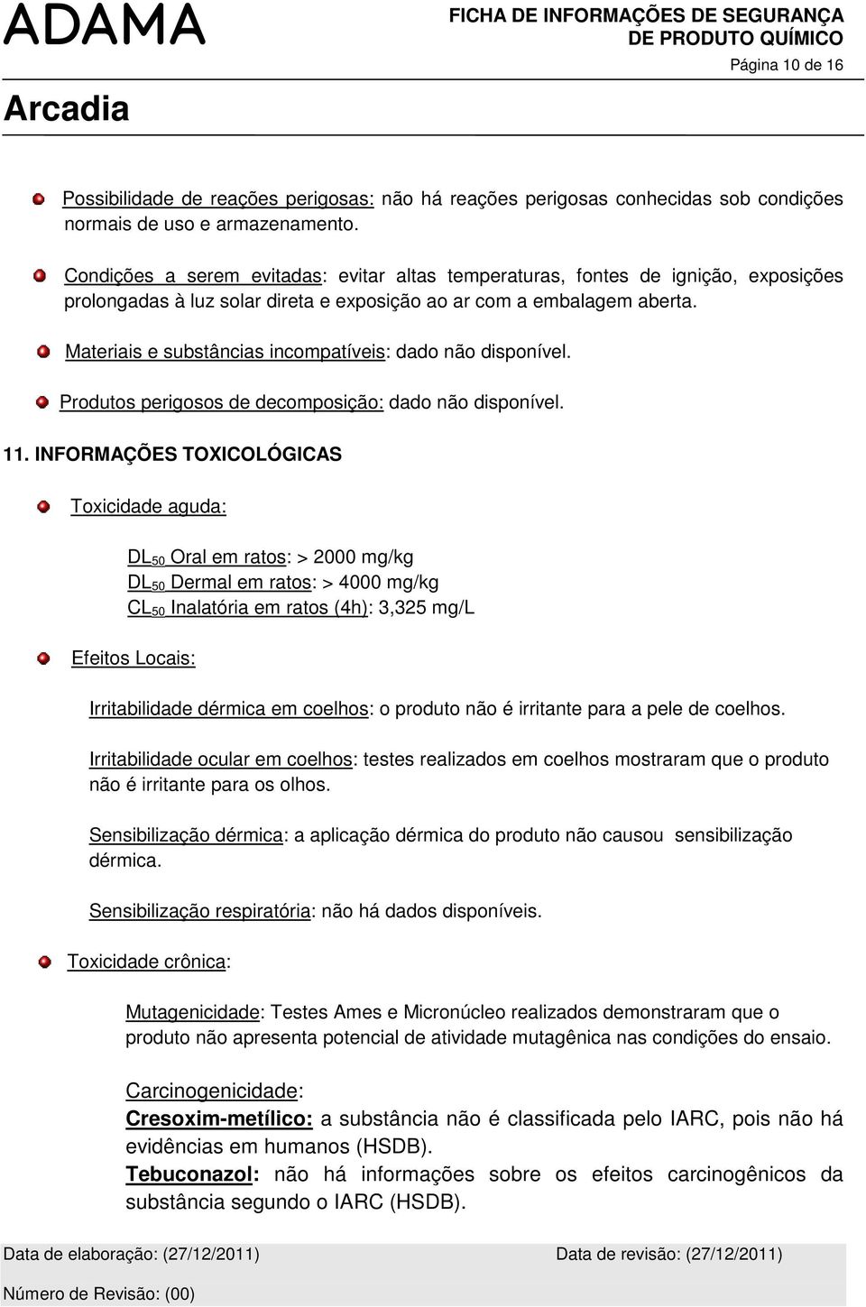 Materiais e substâncias incompatíveis: dado não disponível. Produtos perigosos de decomposição: dado não disponível. 11.