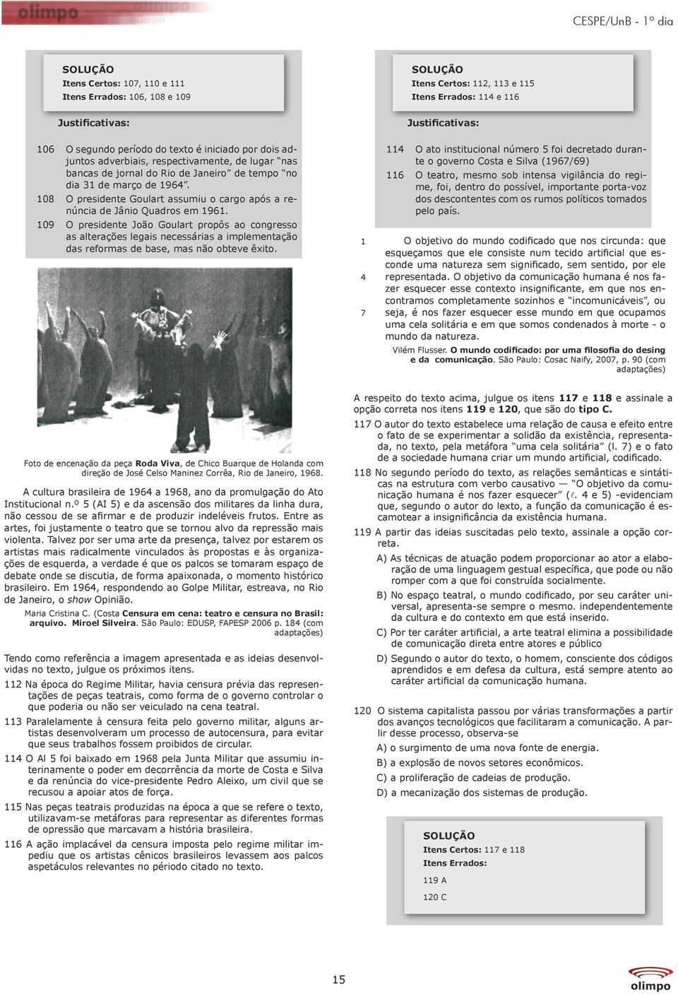 09 O presidente João Goulart propôs ao congresso as alterações legais necessárias a implementação das reformas de base, mas não obteve êxito.