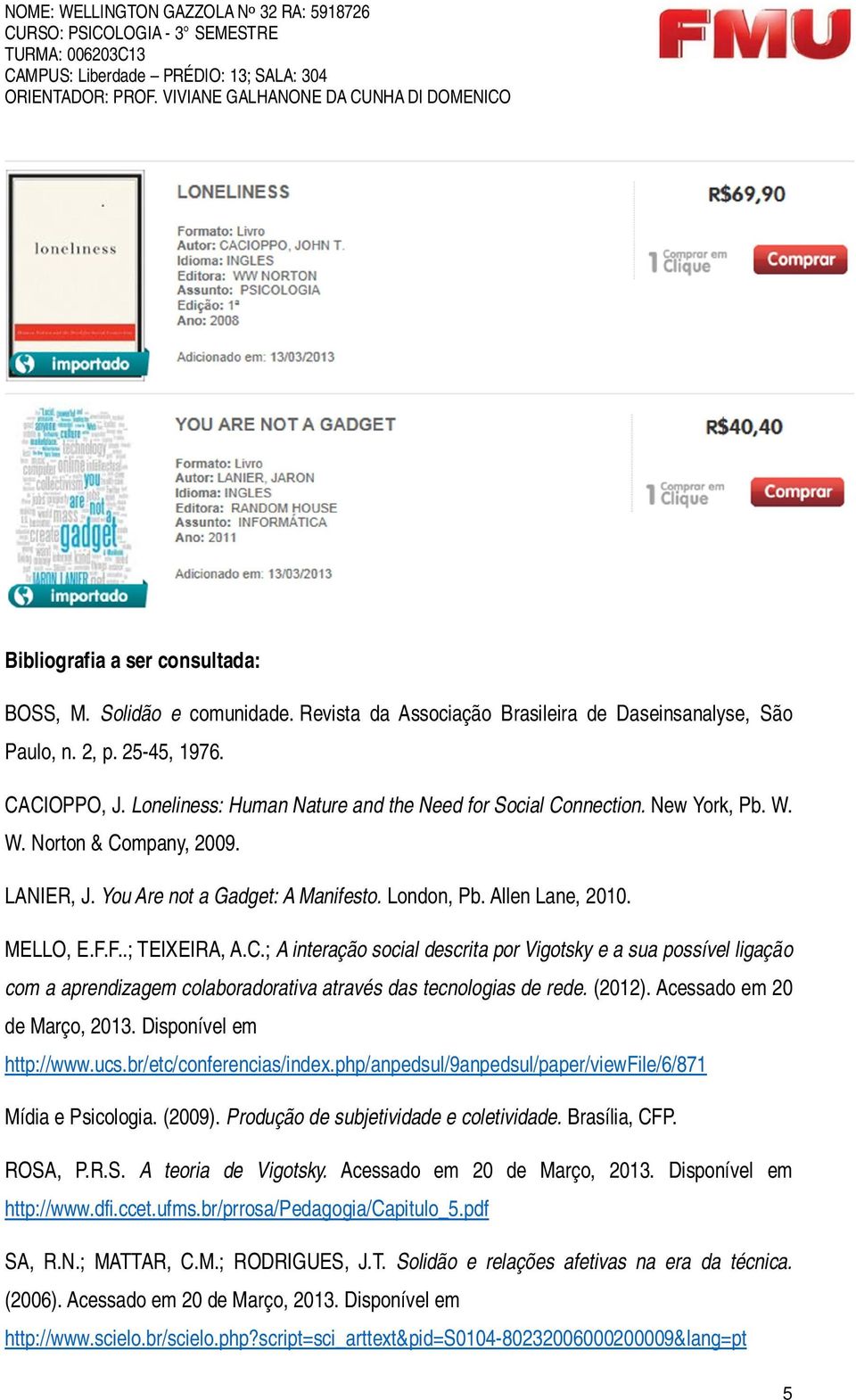 F..; TEIXEIRA, A.C.; A interação social descrita por Vigotsky e a sua possível ligação com a aprendizagem colaboradorativa através das tecnologias de rede. (2012). Acessado em 20 de Março, 2013.