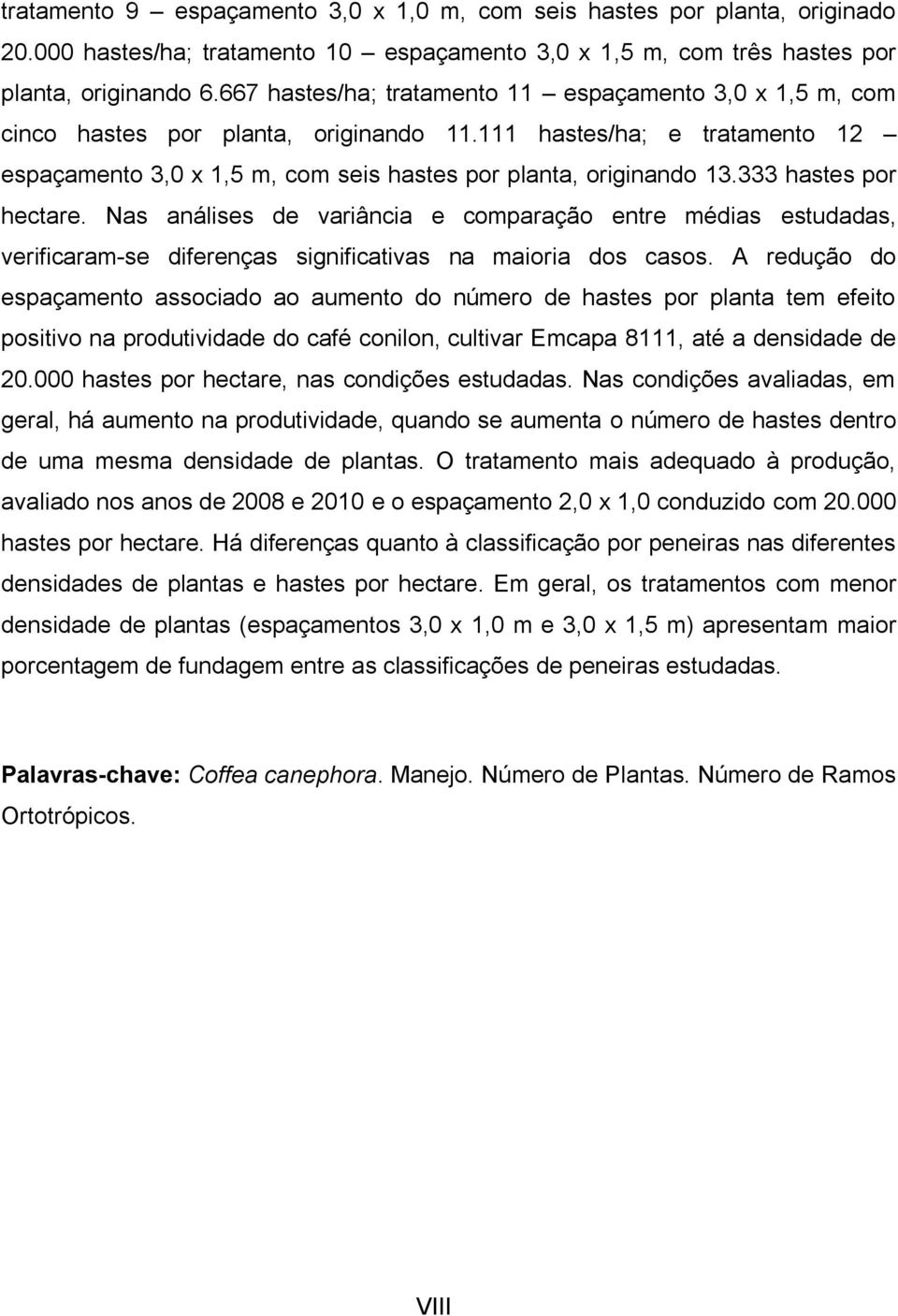 333 hastes por hectare. Nas análises de variância e comparação entre médias estudadas, verificaram-se diferenças significativas na maioria dos casos.