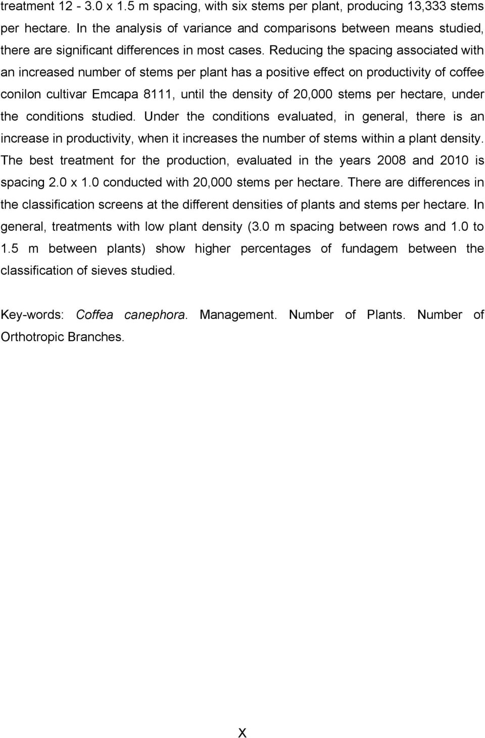 Reducing the spacing associated with an increased number of stems per plant has a positive effect on productivity of coffee conilon cultivar Emcapa 8111, until the density of 20,000 stems per