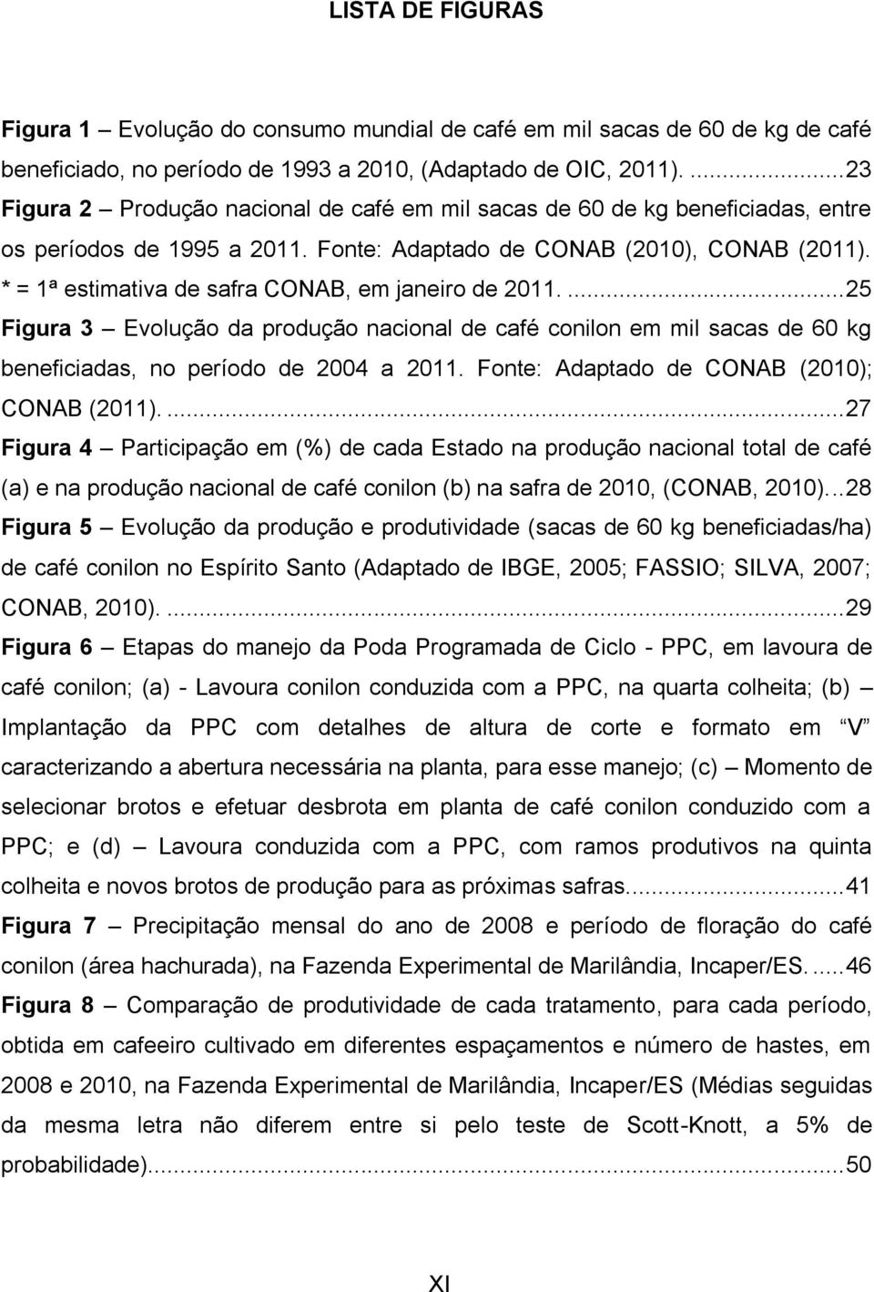 * = 1ª estimativa de safra CONAB, em janeiro de 2011.... 25 Figura 3 Evolução da produção nacional de café conilon em mil sacas de 60 kg beneficiadas, no período de 2004 a 2011.