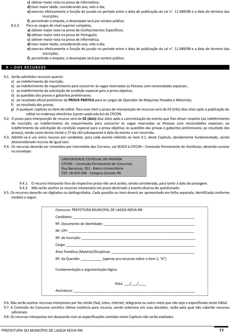 3. Para os cargos de nível superior completo, a) obtiver maior nota na prova de Conhecimentos Específicos; b) obtiver maior nota na prova de Português; 689/08 e a data de término das inscrições; f)