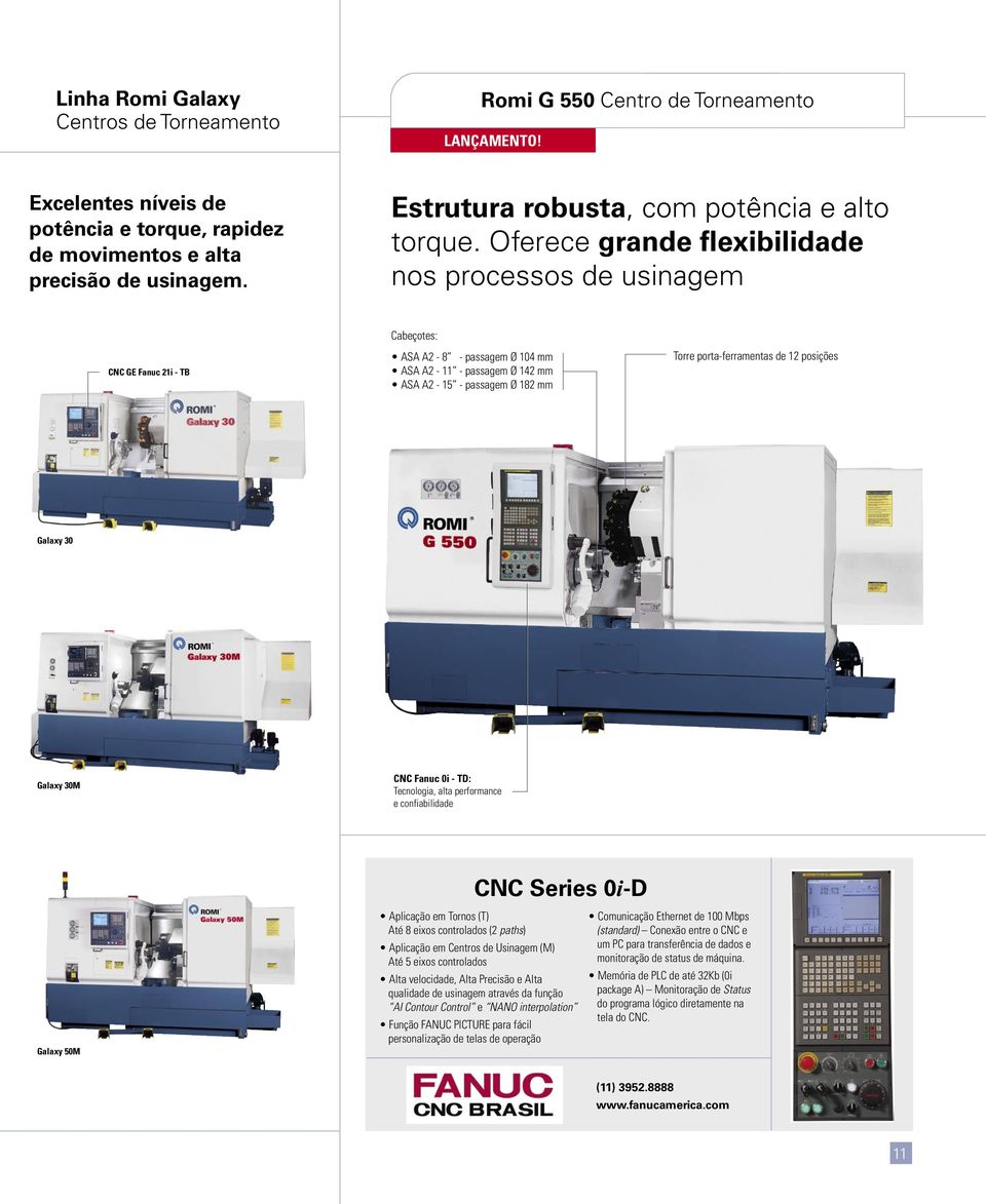 Oferece grande flexibilidade nos processos de usinagem CNC GE Fanuc 21i - TB Cabeçotes: ASA A2-8 - passagem Ø 104 mm ASA A2-11 - passagem Ø 142 mm ASA A2-15 - passagem Ø 182 mm Torre