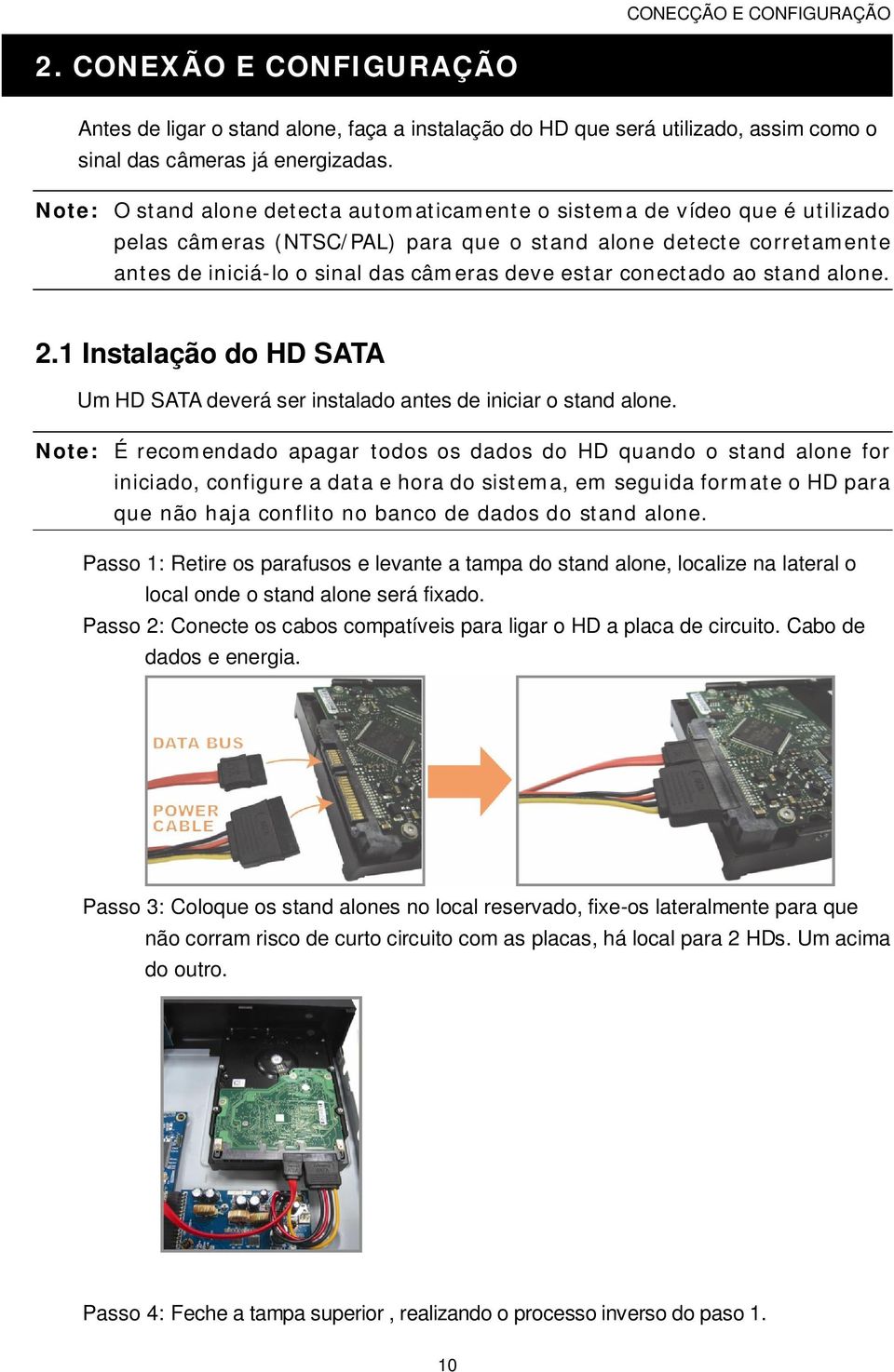 conectado ao stand alone. 2.1 Instalação do HD SATA Um HD SATA deverá ser instalado antes de iniciar o stand alone.