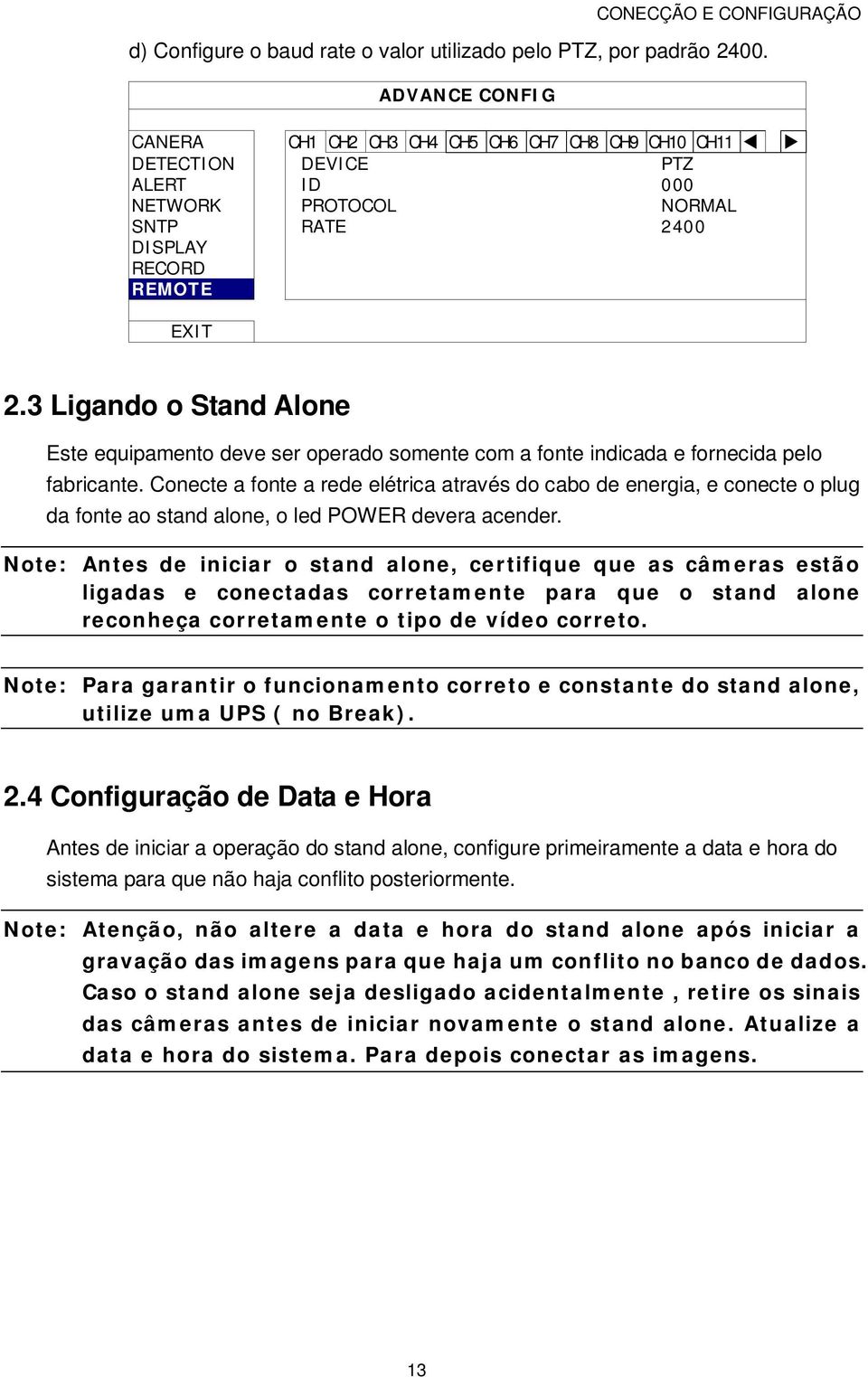 3 Ligando o Stand Alone Este equipamento deve ser operado somente com a fonte indicada e fornecida pelo fabricante.