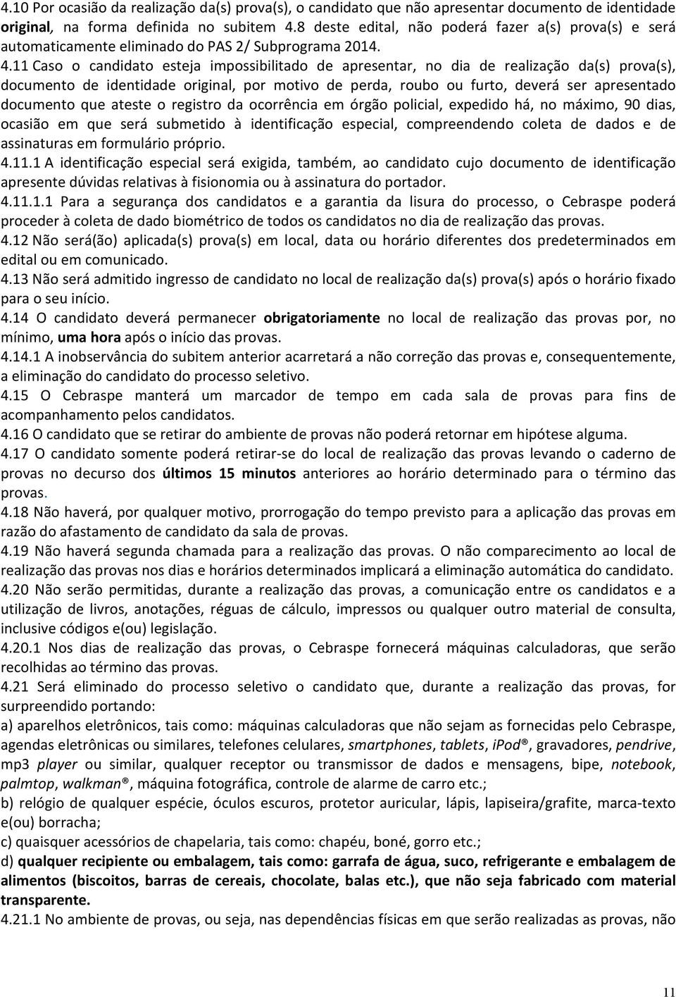 11 Caso o candidato esteja impossibilitado de apresentar, no dia de realização da(s) prova(s), documento de identidade original, por motivo de perda, roubo ou furto, deverá ser apresentado documento