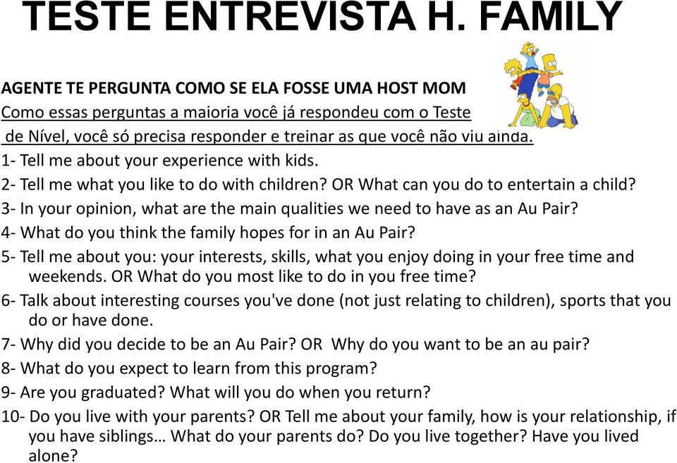 1- Tell me about your experience with kids. 2- Tell me what you like to do with children? OR What can you do to entertain a child?