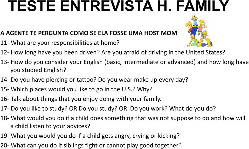 Do you wear make up every day? 15- Which places would you like to go in the U.S.? Why? 16- Talk about things that you enjoy doing with your family. 17- Do you like to study? OR Do you study?