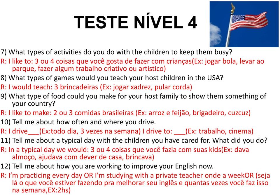 in the USA? R: I would teach: 3 brincadeiras (Ex: jogar xadrez, pular corda) 9) What type of food could you make for your host family to show them something of your country?