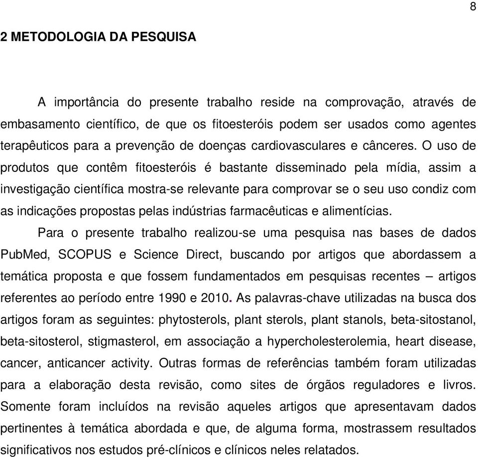 O uso de produtos que contêm fitoesteróis é bastante disseminado pela mídia, assim a investigação científica mostra-se relevante para comprovar se o seu uso condiz com as indicações propostas pelas