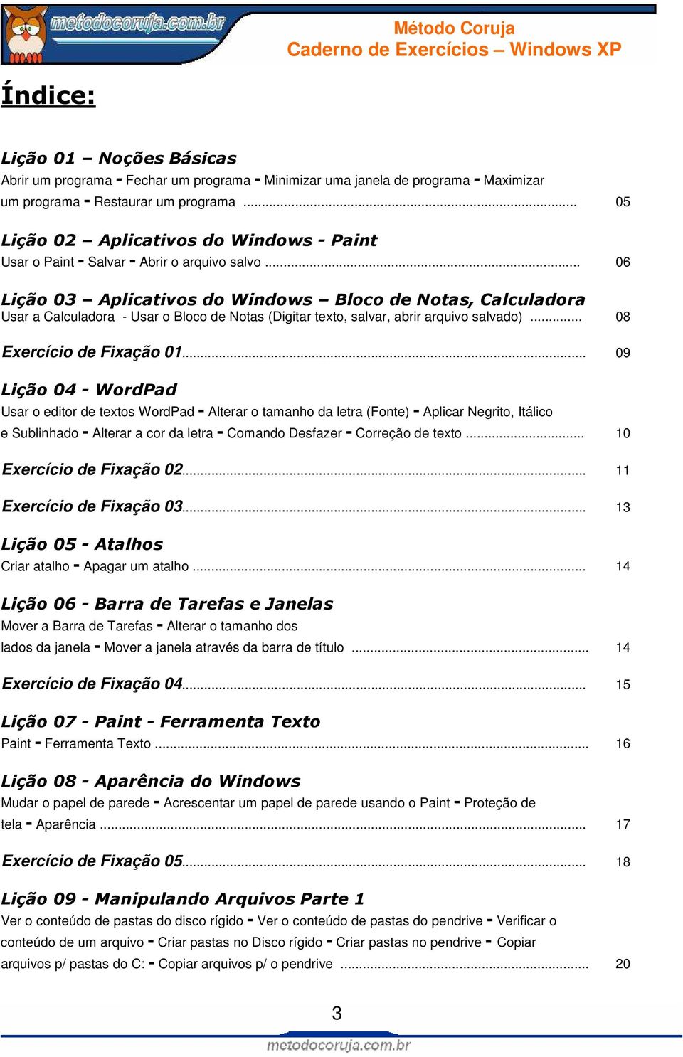 .. 06 Lição 03 Aplicativos do Windows Bloco de Notas, Calculadora Usar a Calculadora - Usar o Bloco de Notas (Digitar texto, salvar, abrir arquivo salvado)... 08 Exercício de Fixação 01.