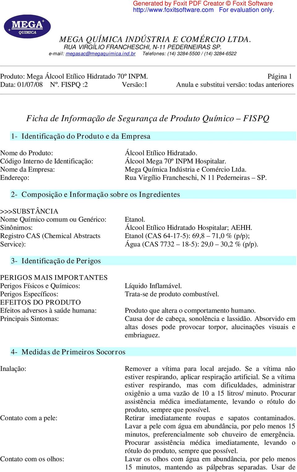 Hidratado. Álcool Mega 70º INPM Hospitalar. Mega Química Indústria e Comércio Ltda. Rua Virgílio Francheschi, N 11 Pederneiras SP.