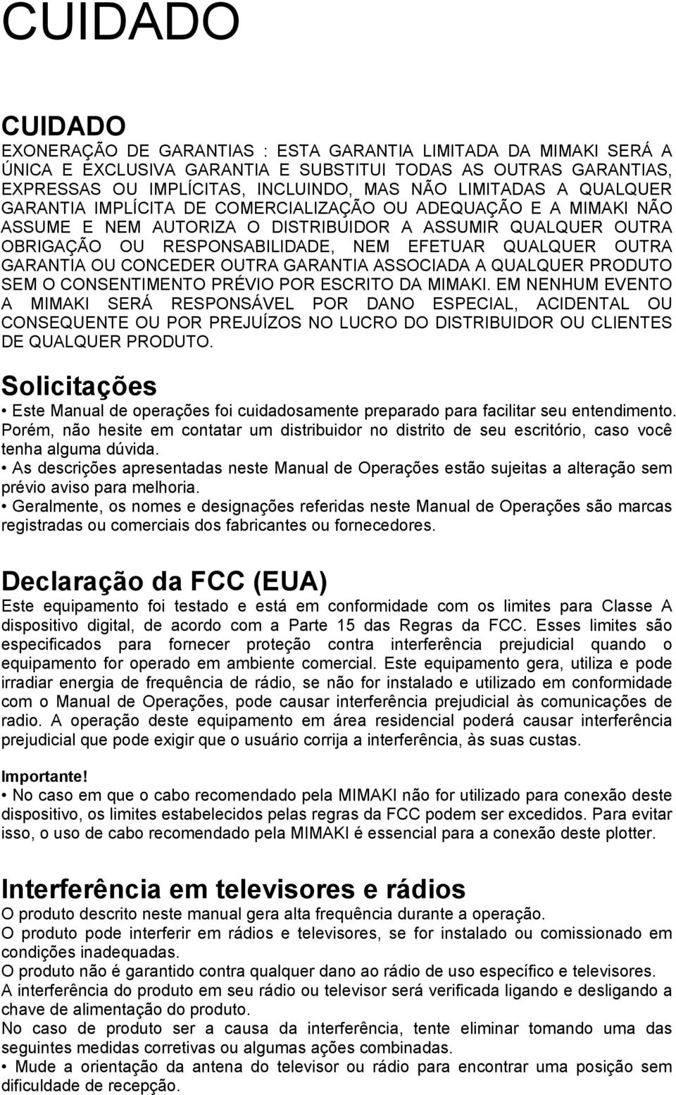 QUALQUER OUTRA GARANTIA OU CONCEDER OUTRA GARANTIA ASSOCIADA A QUALQUER PRODUTO SEM O CONSENTIMENTO PRÉVIO POR ESCRITO DA MIMAKI.