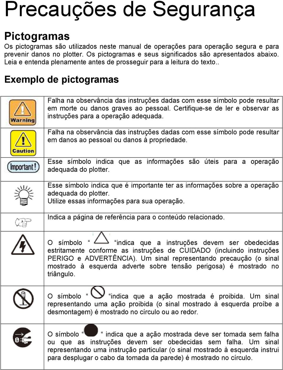 . Exemplo de pictogramas Falha na observância das instruções dadas com esse símbolo pode resultar em morte ou danos graves ao pessoal.